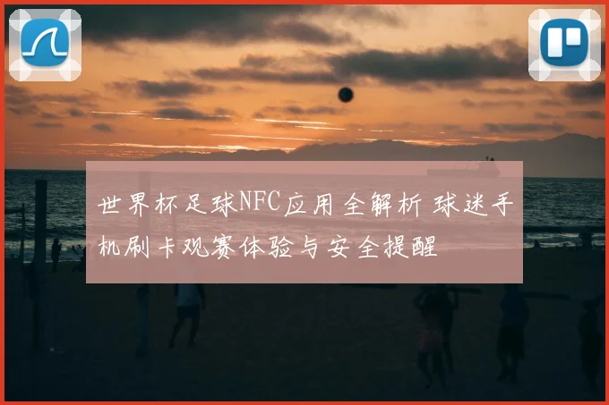 世界杯足球NFC应用全解析 球迷手机刷卡观赛体验与安全提醒