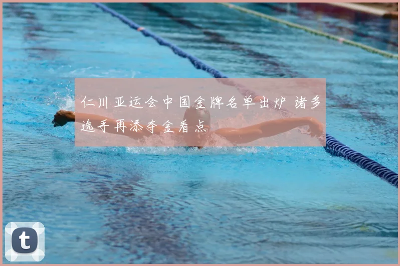 仁川亚运会中国金牌名单出炉 诸多选手再添夺金看点
