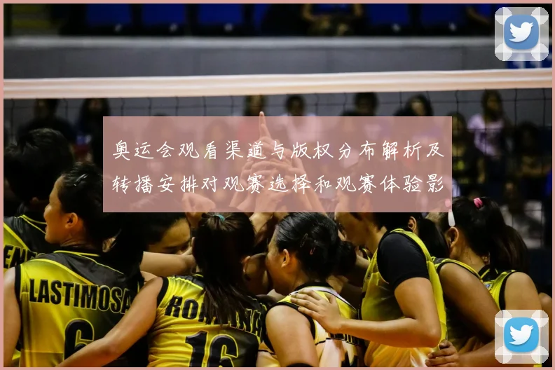 奥运会观看渠道与版权分布解析及转播安排对观赛选择和观赛体验影响