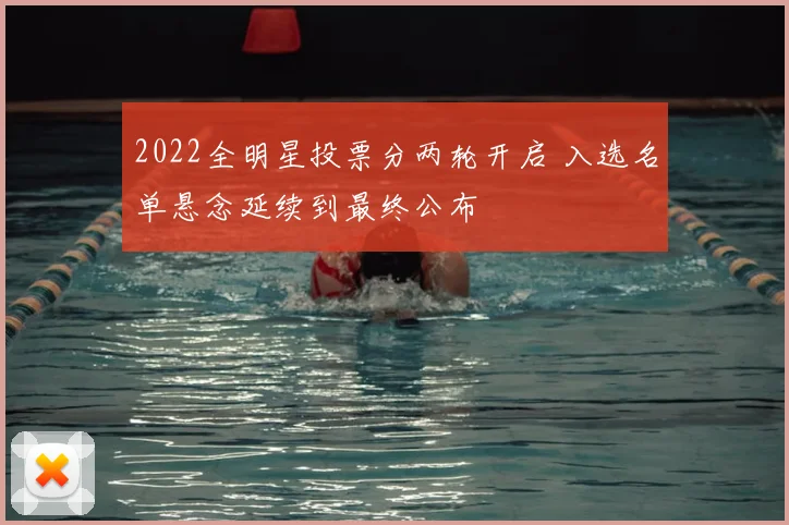 2022全明星投票分两轮开启 入选名单悬念延续到最终公布
