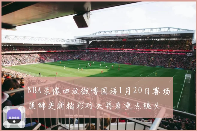 NBA录像回放微博国语1月20日赛场集锦更新精彩对决再看重点镜头