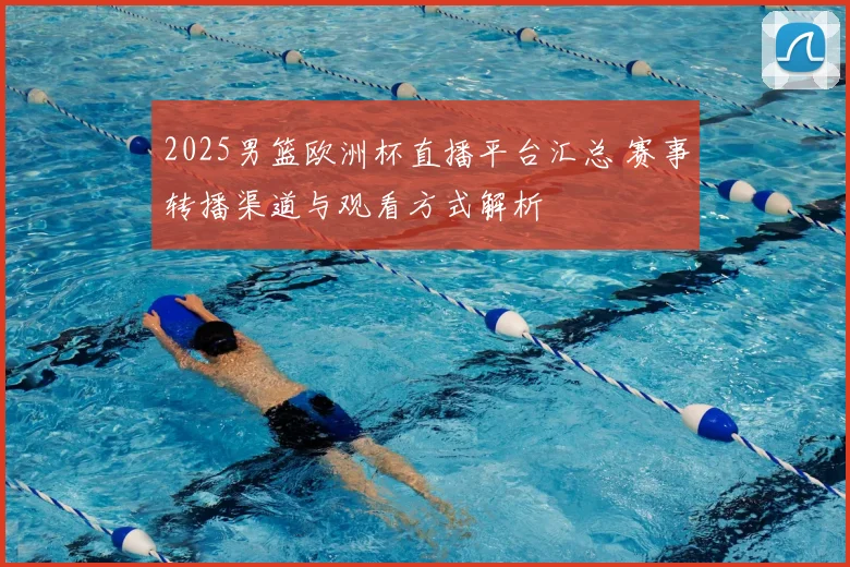 2025男篮欧洲杯直播平台汇总 赛事转播渠道与观看方式解析