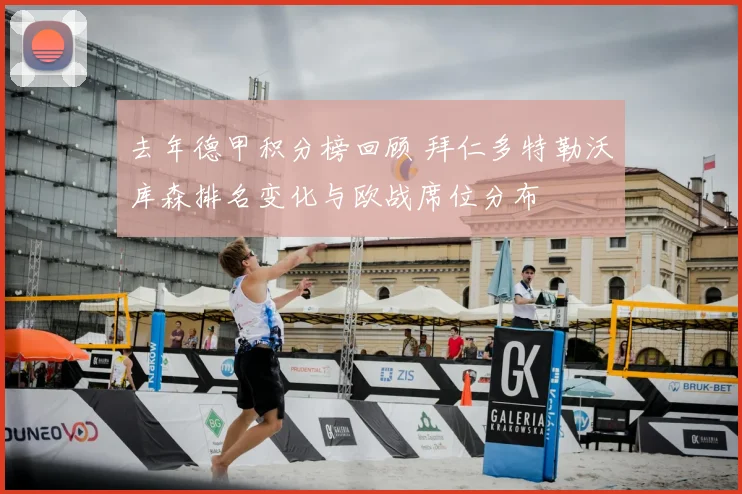 去年德甲积分榜回顾 拜仁多特勒沃库森排名变化与欧战席位分布