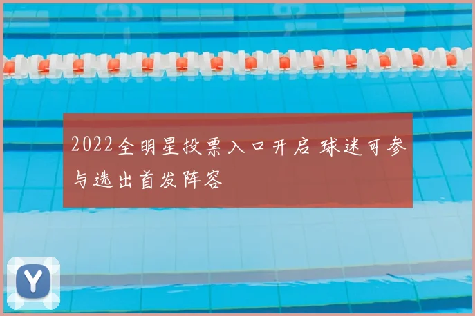 2022全明星投票入口开启 球迷可参与选出首发阵容