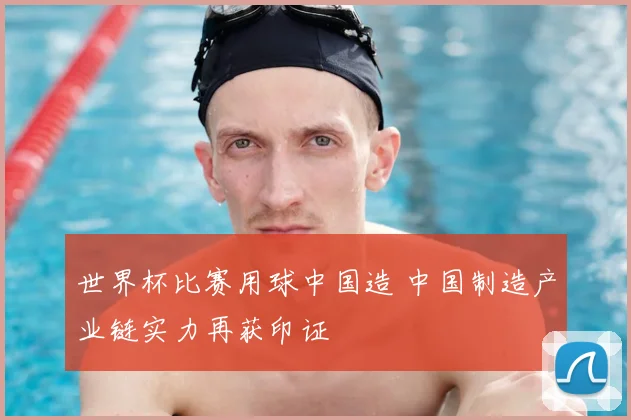 世界杯比赛用球中国造 中国制造产业链实力再获印证