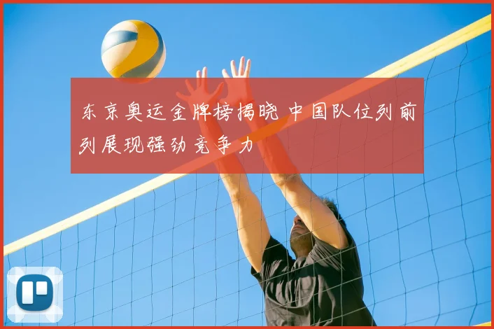 东京奥运金牌榜揭晓 中国队位列前列展现强劲竞争力